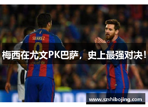 梅西在尤文PK巴萨，史上最强对决！